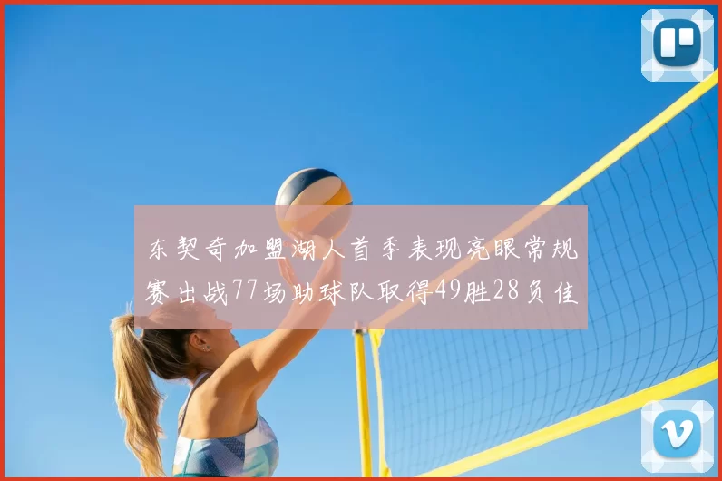 东契奇加盟湖人首季表现亮眼常规赛出战77场助球队取得49胜28负佳绩