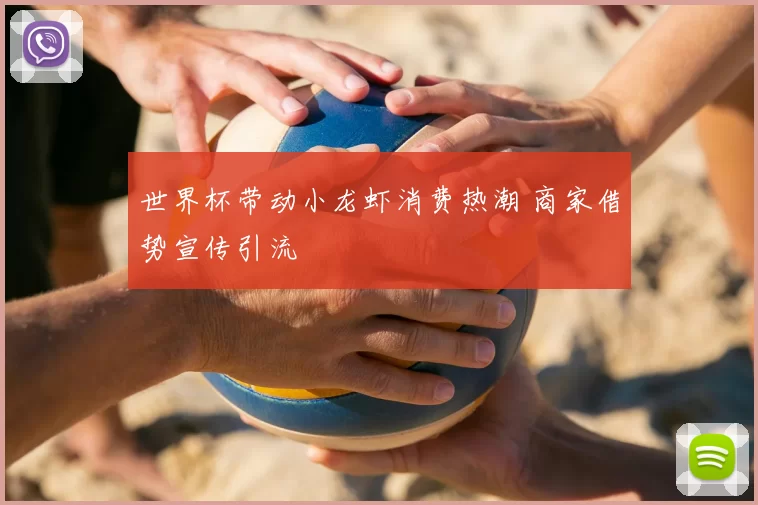 世界杯带动小龙虾消费热潮 商家借势宣传引流