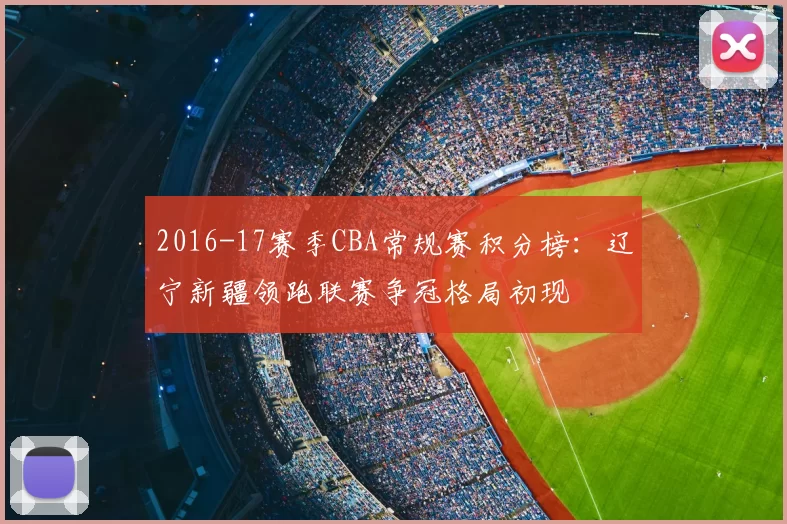 2016-17赛季CBA常规赛积分榜：辽宁新疆领跑联赛争冠格局初现