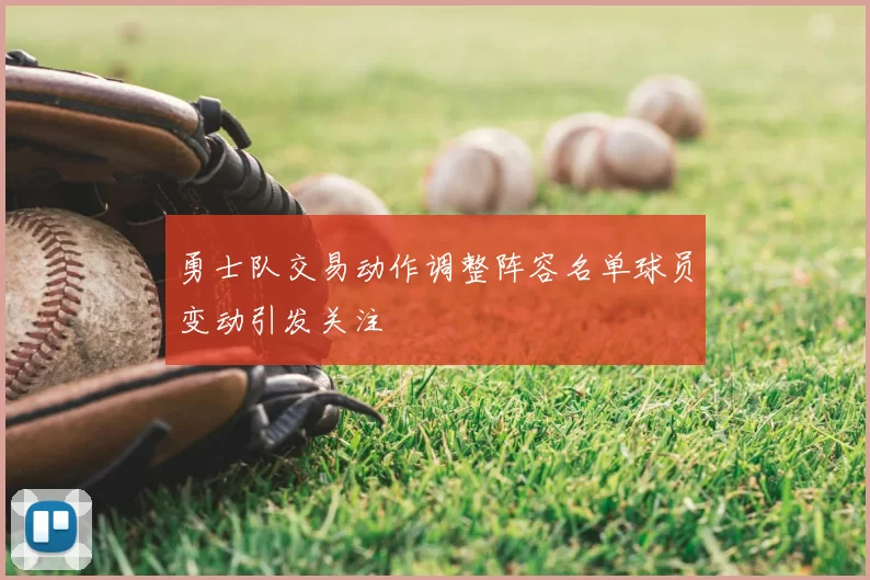 勇士队交易动作调整阵容名单球员变动引发关注