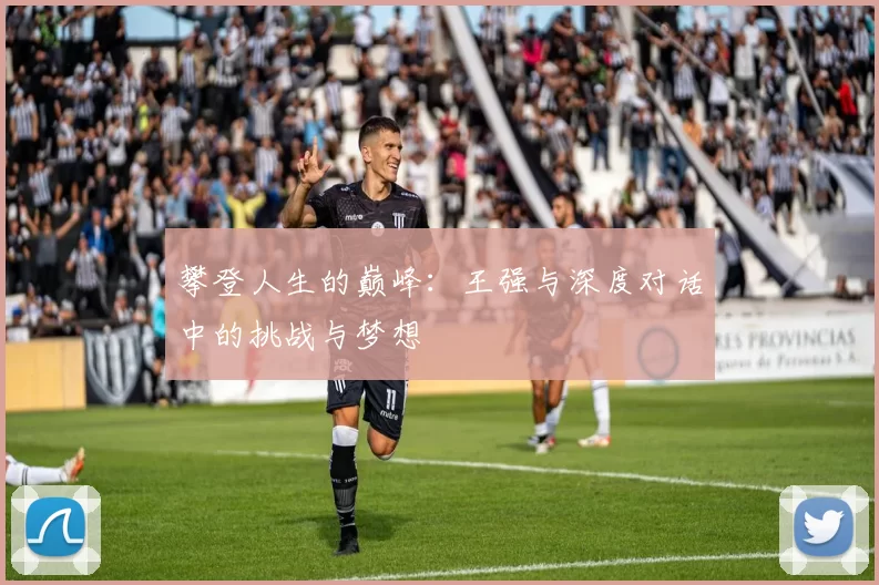 攀登人生的巅峰:王强与深度对话中的挑战与梦想