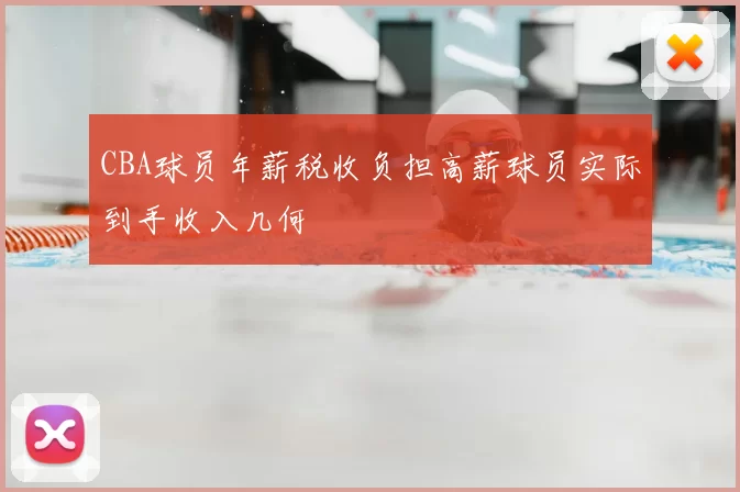 CBA球员年薪税收负担高薪球员实际到手收入几何