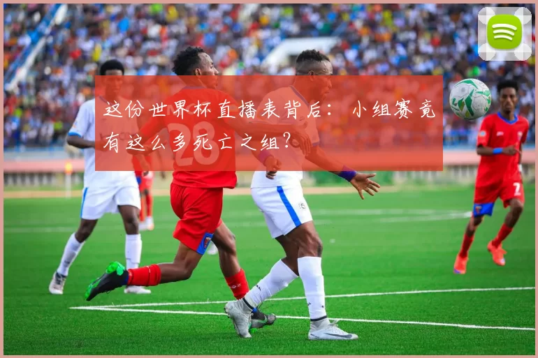 这份世界杯直播表背后:小组赛竟有这么多死亡之组?