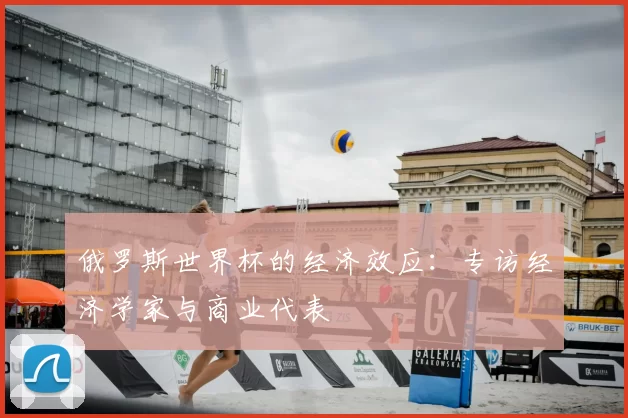 俄罗斯世界杯的经济效应:专访经济学家与商业代表