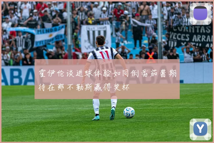 霍伊伦谈进球体验如同倒番茄酱期待在那不勒斯赢得奖杯