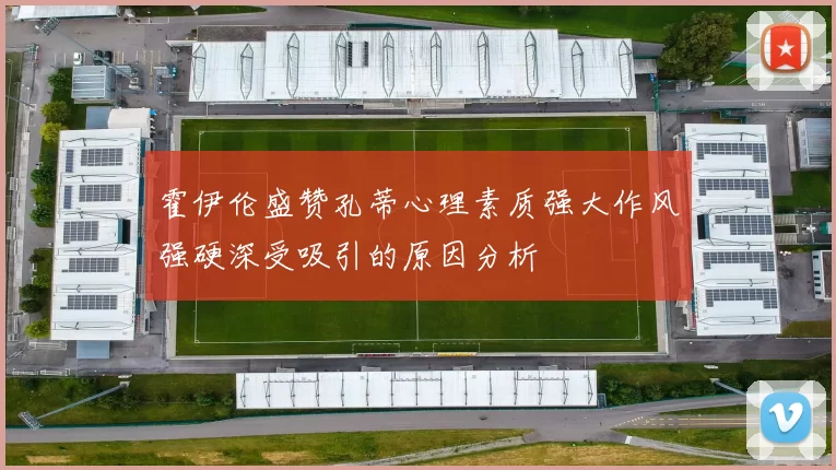 霍伊伦盛赞孔蒂心理素质强大作风强硬深受吸引的原因分析