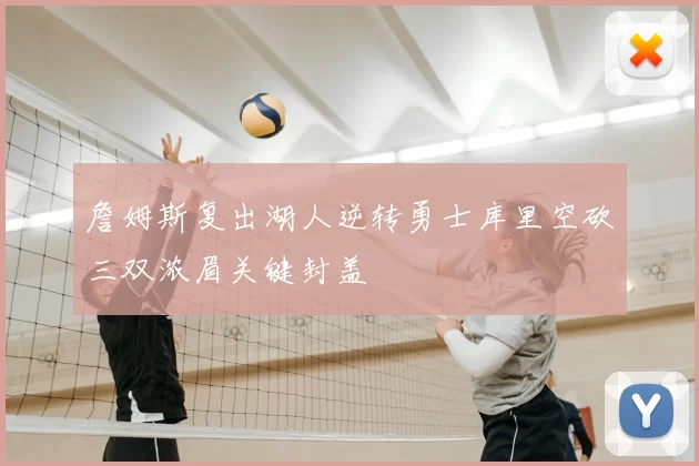 詹姆斯复出湖人逆转勇士库里空砍三双浓眉关键封盖